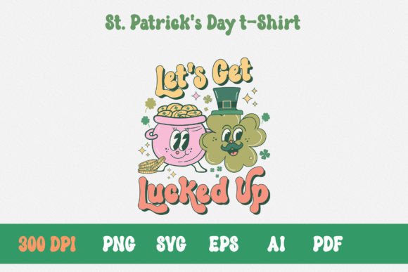 Retro Let’s Get Lucked Up St Patrick’s